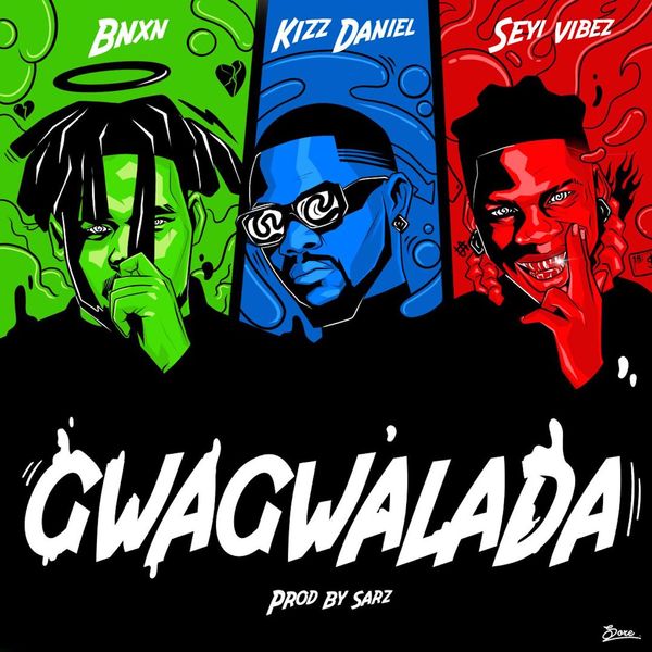 BNXN fka Buju, Kizz Daniel & Seyi Vibez - GWAGWALADA