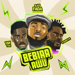 Rap Fada - Bebiaa Awu ft. Fameye & Yaw Tog