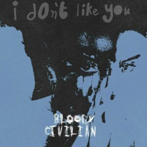 Bloody Civilian - I Don’t Like You