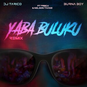 DJ Tarico & Burna Boy - Yaba Buluku [Remix] ft. Preck & Nelson Tivane