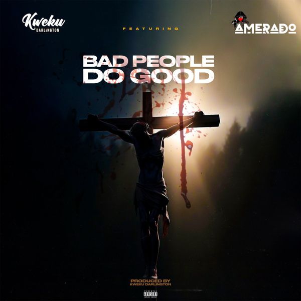 Kweku Darlington - Bad People Do Good ft. Amerado