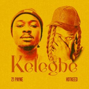 21 Payne - Kelegbe ft. Hotkeed